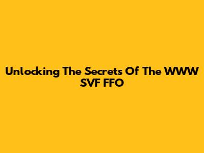 Unlocking The Secrets Of The WWW SVF FFO