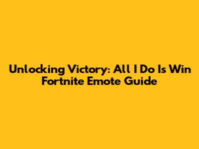 Unlocking Victory: All I Do Is Win Fortnite Emote Guide