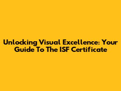 Unlocking Visual Excellence: Your Guide To The ISF Certificate