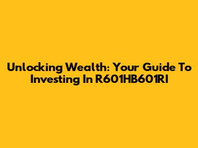 Unlocking Wealth: Your Guide To Investing In R601HB601RI