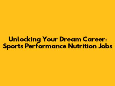 Unlocking Your Dream Career: Sports Performance Nutrition Jobs