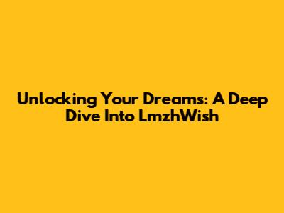 Unlocking Your Dreams: A Deep Dive Into LmzhWish