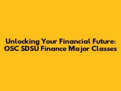 Unlocking Your Financial Future: OSC SDSU Finance Major Classes