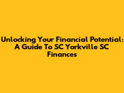 Unlocking Your Financial Potential: A Guide To SC Yorkville SC Finances