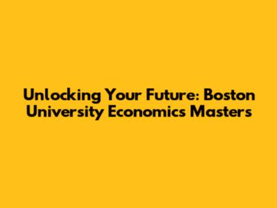 Unlocking Your Future: Boston University Economics Masters