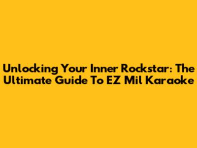 Unlocking Your Inner Rockstar: The Ultimate Guide To EZ Mil Karaoke