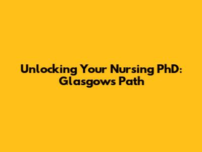 Unlocking Your Nursing PhD: Glasgow's Path