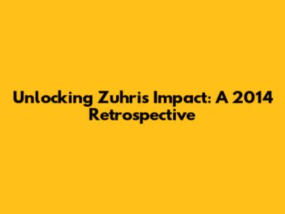 Unlocking Zuhri's Impact: A 2014 Retrospective