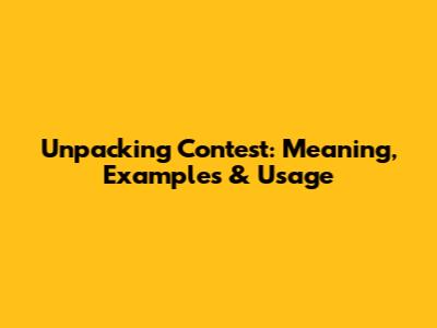 Unpacking 'Contest': Meaning, Examples & Usage