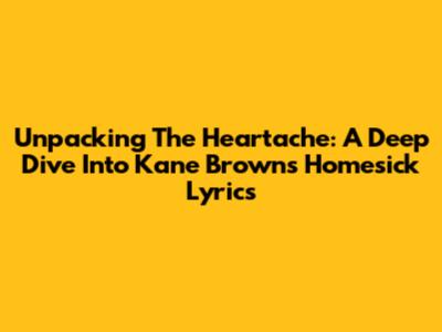 Unpacking The Heartache: A Deep Dive Into Kane Brown's 'Homesick' Lyrics