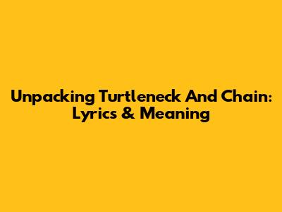 Unpacking Turtleneck And Chain: Lyrics & Meaning