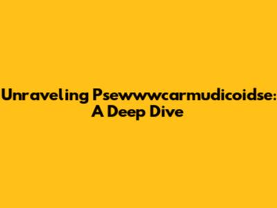 Unraveling Psewwwcarmudicoidse: A Deep Dive