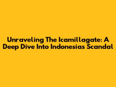 Unraveling The Icamillagate: A Deep Dive Into Indonesia's Scandal