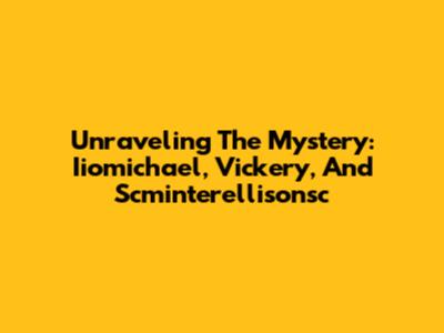 Unraveling The Mystery: Iiomichael, Vickery, And Scminterellisonsc