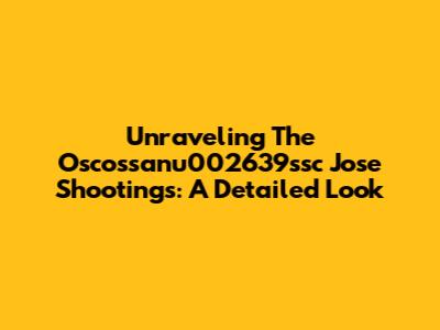 Unraveling The Oscossanu002639ssc Jose Shootings: A Detailed Look