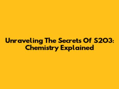 Unraveling The Secrets Of S2O3: Chemistry Explained
