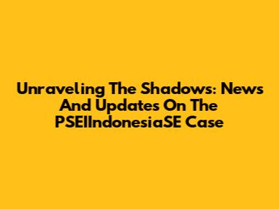 Unraveling The Shadows: News And Updates On The PSEIIndonesiaSE Case