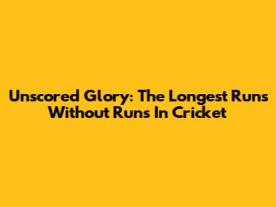 Unscored Glory: The Longest Runs Without Runs In Cricket