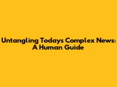 Untangling Today's Complex News: A Human Guide