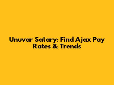 Unuvar Salary: Find Ajax Pay Rates & Trends