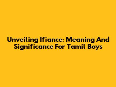 Unveiling 'Ifiance': Meaning And Significance For Tamil Boys