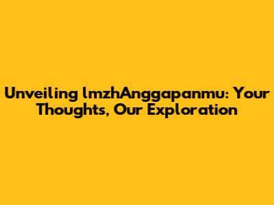 Unveiling 'lmzhAnggapanmu': Your Thoughts, Our Exploration