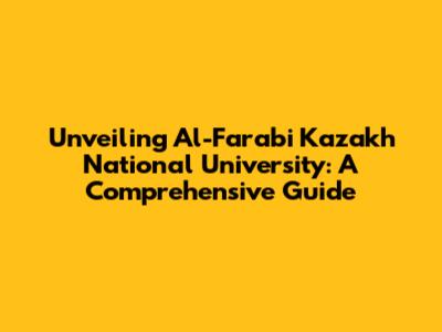 Unveiling Al-Farabi Kazakh National University: A Comprehensive Guide