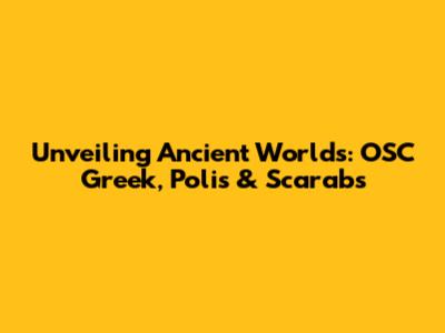 Unveiling Ancient Worlds: OSC Greek, Polis & Scarabs