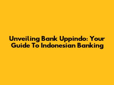 Unveiling Bank Uppindo: Your Guide To Indonesian Banking