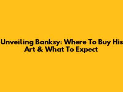 Unveiling Banksy: Where To Buy His Art & What To Expect