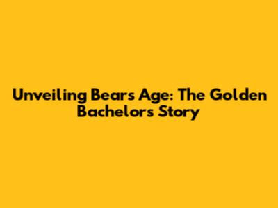 Unveiling Bear's Age: The Golden Bachelor's Story