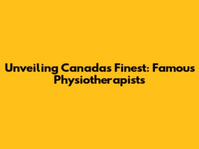 Unveiling Canada's Finest: Famous Physiotherapists