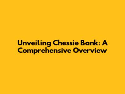 Unveiling Chessie Bank: A Comprehensive Overview