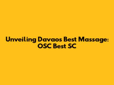 Unveiling Davao's Best Massage: OSC Best SC