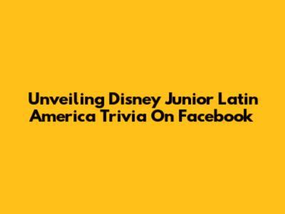 Unveiling Disney Junior Latin America Trivia On Facebook