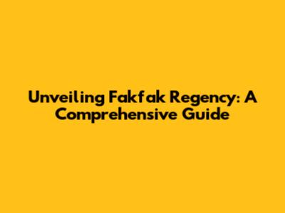 Unveiling Fakfak Regency: A Comprehensive Guide