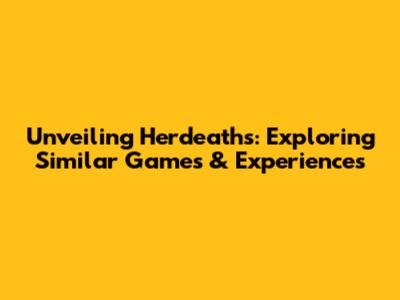 Unveiling Herdeaths: Exploring Similar Games & Experiences