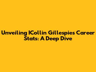 Unveiling ICollin Gillespie's Career Stats: A Deep Dive