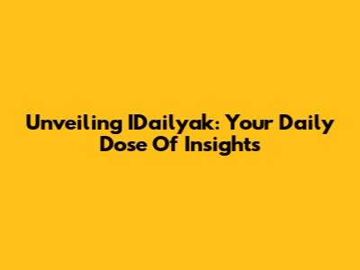 Unveiling IDailyak: Your Daily Dose Of Insights