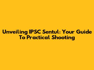 Unveiling IPSC Sentul: Your Guide To Practical Shooting