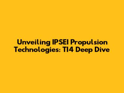 Unveiling IPSEI Propulsion Technologies: TI4 Deep Dive
