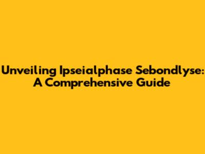 Unveiling Ipseialphase Sebondlyse: A Comprehensive Guide