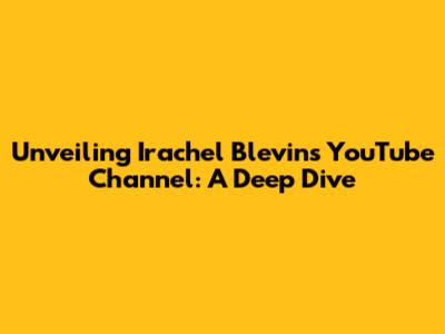 Unveiling Irachel Blevins' YouTube Channel: A Deep Dive