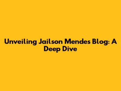 Unveiling Jailson Mendes' Blog: A Deep Dive
