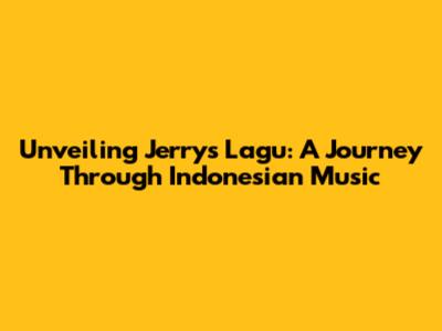 Unveiling Jerry's Lagu: A Journey Through Indonesian Music