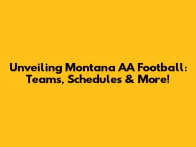 Unveiling Montana AA Football: Teams, Schedules & More!