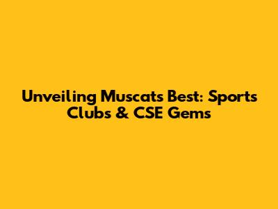 Unveiling Muscat's Best: Sports Clubs & CSE Gems