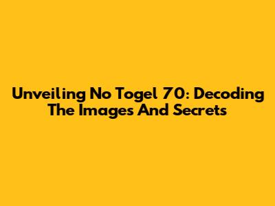 Unveiling No Togel 70: Decoding The Images And Secrets