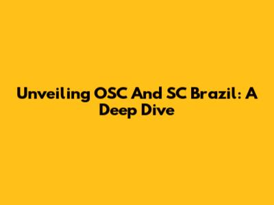 Unveiling OSC And SC Brazil: A Deep Dive
