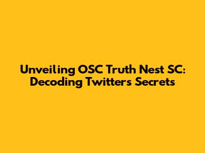 Unveiling OSC Truth Nest SC: Decoding Twitter's Secrets